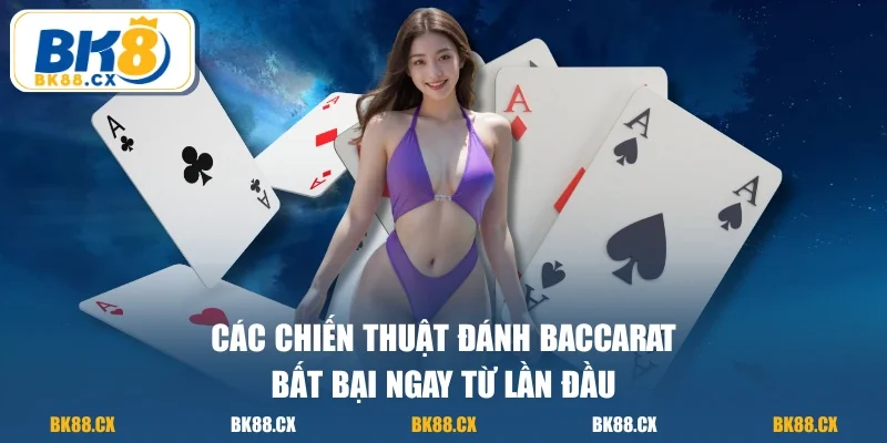 Các chiến thuật đánh baccarat bất bại ngay từ lần đầu
