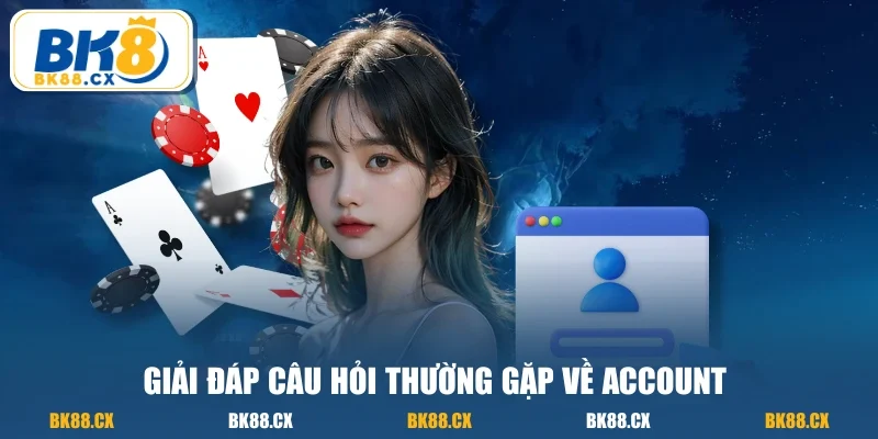 Giải đáp câu hỏi thường gặp về account