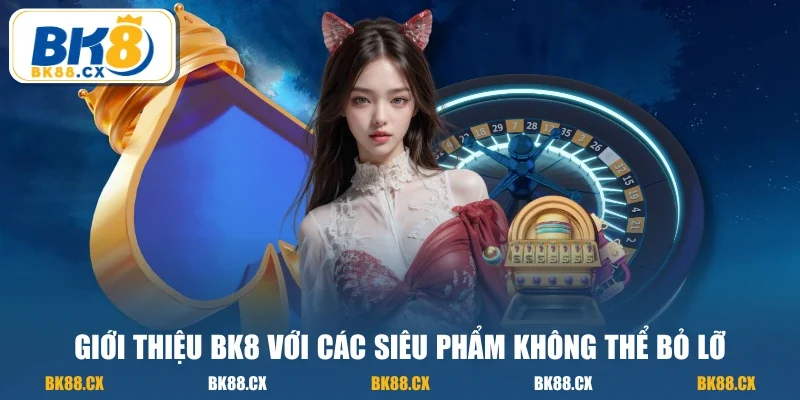 Giới thiệu BK8 với các siêu phẩm không thể bỏ lỡ