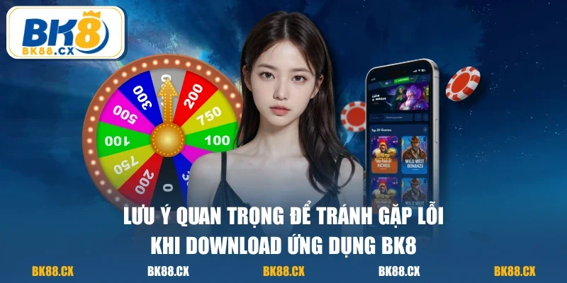 Lưu ý quan trọng để tránh gặp lỗi khi download ứng dụng BK8