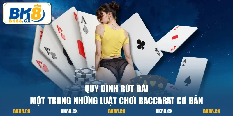 Quy định rút bài - Một trong những luật chơi baccarat cơ bản